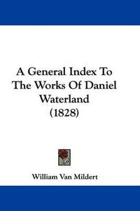 Cover image for A General Index to the Works of Daniel Waterland (1828)