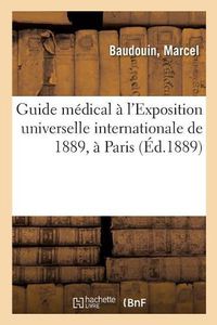 Cover image for Guide Medical A l'Exposition Universelle Internationale de 1889, A Paris