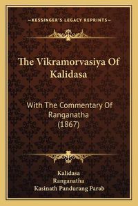 Cover image for The Vikramorvasiya of Kalidasa: With the Commentary of Ranganatha (1867)