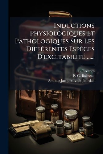 Cover image for Inductions Physiologiques Et Pathologiques Sur Les Diff Rentes ESP Ces D'Excitabilit ......