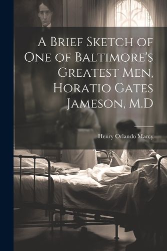 Cover image for A Brief Sketch of One of Baltimore's Greatest Men, Horatio Gates Jameson, M.D