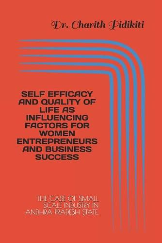 Cover image for Self Efficacy and Quality of Life as Influencing Factors for Women Entrepreneurs and Business Success: The Case of Small Scale Industry in Andhra Pradesh State.