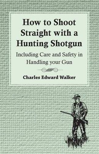 Cover image for How to Shoot Straight with a Hunting Shotgun - Including Care and Safety in Handling Your Gun