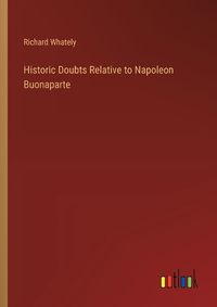 Cover image for Historic Doubts Relative to Napoleon Buonaparte