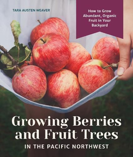 Growing Berries and Fruit Trees in the Pacific Northwest: How to Grow Abundant, Organic Fruit in Your Backyard