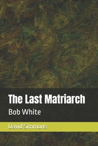 Cover image for The Last Matriarch: Bob White