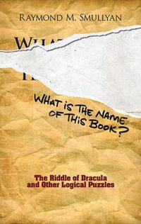 Cover image for What is the Name of This Book?: The Riddle of Dracula and Other Logical Puzzles