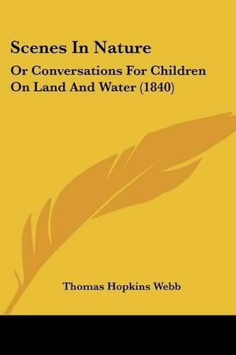 Cover image for Scenes In Nature: Or Conversations For Children On Land And Water (1840)