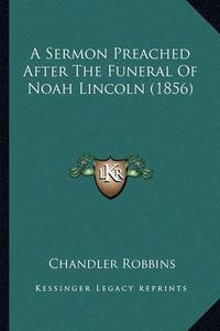 Cover image for A Sermon Preached After the Funeral of Noah Lincoln (1856)