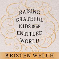 Cover image for Raising Grateful Kids in an Entitled World: How One Family Learned That Saying No Can Lead to Life's Biggest Yes