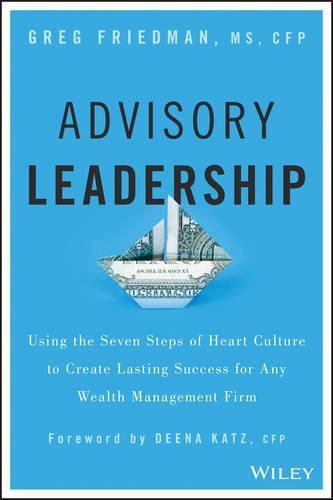 Cover image for Advisory Leadership: Using the Seven Steps of Heart Culture to Create Lasting Success for Any Wealth Management Firm