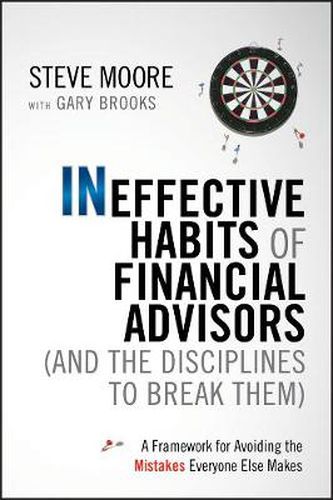 The Ineffective Habits of Financial Advisors (and the Disciplines to Break Them): A Framework for Avoiding the Mistakes Everyone Else Makes