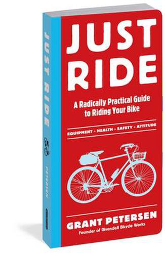 Cover image for Just Ride: A Radically Practical Guide to Bikes, Equipment, Health, Safety, and Attitude