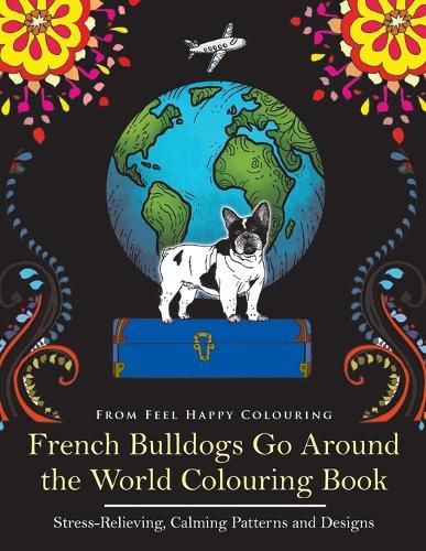 Cover image for French Bulldogs Go Around the World Colouring Book: Fun Frenchie Coloring Book for Adults and Kids 10+