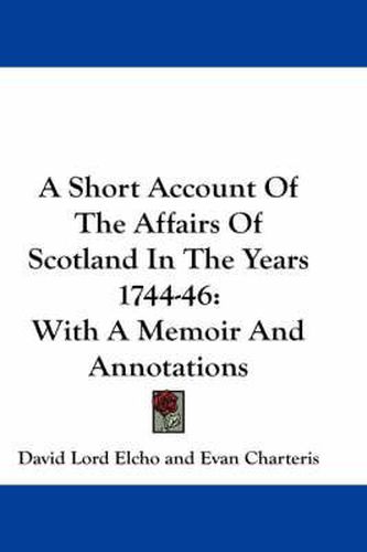 Cover image for A Short Account of the Affairs of Scotland in the Years 1744-46: With a Memoir and Annotations