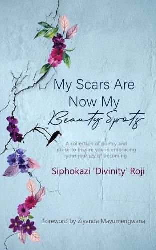 Cover image for My Scars are Now My Beauty Spots: A collection of poetry and prose to inspire you in embracing your journey of becoming