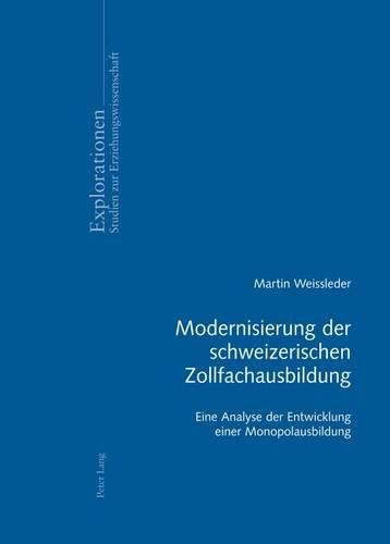 Cover image for Modernisierung Der Schweizerischen Zollfachausbildung: Eine Analyse Der Entwicklung Einer Monopolausbildung