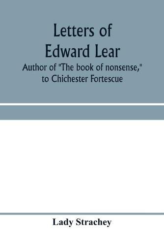 Cover image for Letters of Edward Lear, author of The book of nonsense, to Chichester Fortescue, Lord Carlingford, and Frances, Countess Waldegrave