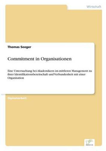 Cover image for Commitment in Organisationen: Eine Untersuchung bei Akademikern im mittleren Management zu ihrer Identifikationsbereitschaft und Verbundenheit mit einer Organisation