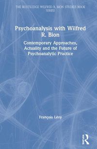 Cover image for Psychoanalysis with Wilfred R. Bion: Contemporary Approaches, Actuality and the Future of Psychoanalytic Practice