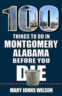 Cover image for 100 Things to Do in Montgomery, Alabama, Before You Die