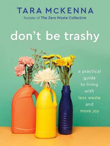 Cover image for Don't Be Trashy: A Practical Guide to Living with Less Waste and More Joy: A Minimalism Book