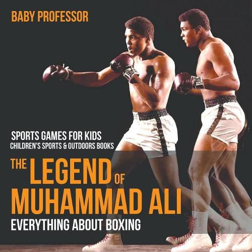 Cover image for The Legend of Muhammad Ali: Everything about Boxing - Sports Games for Kids Children's Sports & Outdoors Books