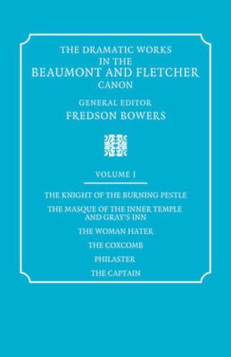 The Dramatic Works in the Beaumont and Fletcher Canon: Volume 1, The Knight of the Burning Pestle, The Masque of the Inner Temple and Gray's Inn, The Woman Hater, The Coxcomb, Philaster, The Captain