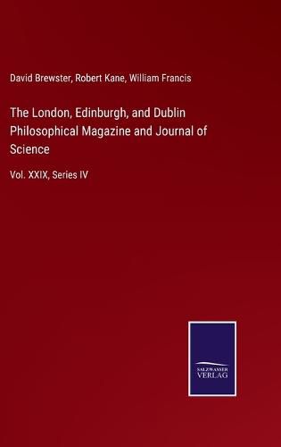 The London, Edinburgh, and Dublin Philosophical Magazine and Journal of Science: Vol. XXIX, Series IV