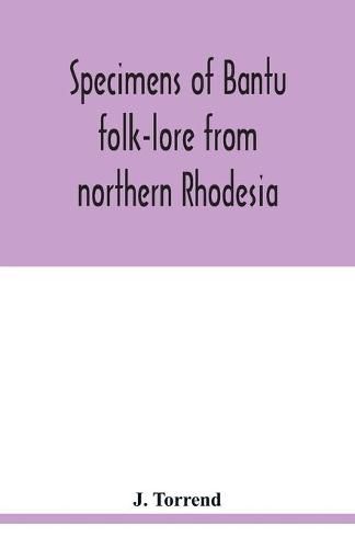 Specimens of Bantu folk-lore from northern Rhodesia: texts (collected with the help of the phonograph) and English translations