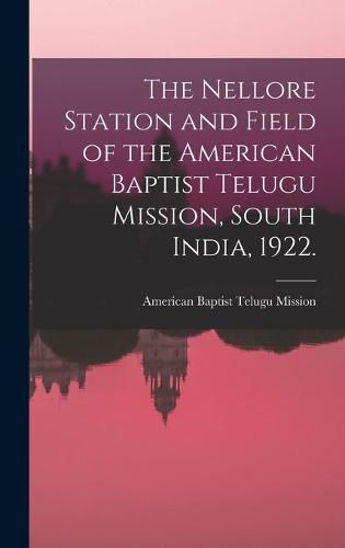 Cover image for The Nellore Station and Field of the American Baptist Telugu Mission, South India, 1922. [microform]