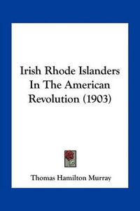 Cover image for Irish Rhode Islanders in the American Revolution (1903)