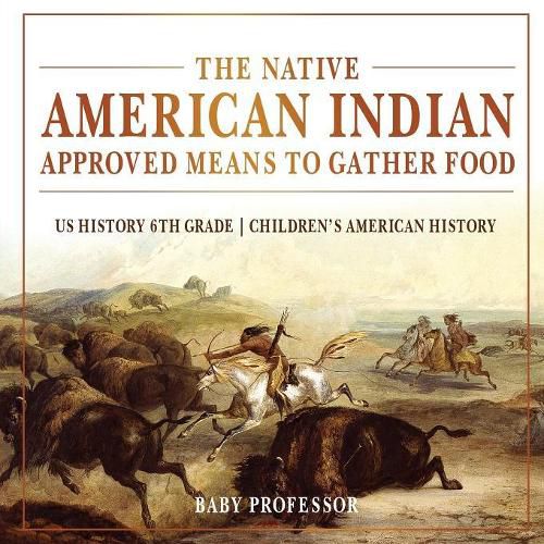 Cover image for The Native American Indian Approved Means to Gather Food - US History 6th Grade Children's American History