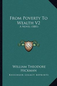 Cover image for From Poverty to Wealth V2: A Novel (1881)