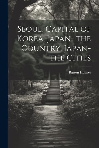 Cover image for Seoul, Capital of Korea, Japan- the Country, Japan- the Cities