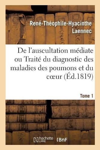 Cover image for de l'Auscultation Mediate Ou Traite Du Diagnostic Des Maladies Des Poumons Et Du Coeur: Fonde Principalement Sur Ce Nouveau Moyen d'Exploration. Tome 4