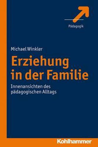 Erziehung in Der Familie: Innenansichten Des Padagogischen Alltags