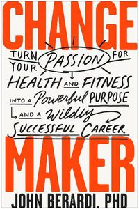 Cover image for Change Maker: Turn Your Passion for Health and Fitness into a Powerful Purpose and a Wildly Successful Career