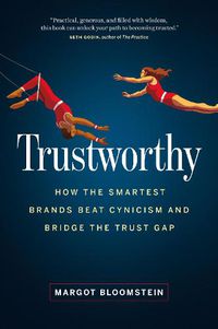 Cover image for Trustworthy: How the Smartest Brands Beat Cynicism and Bridge the Trust Gap