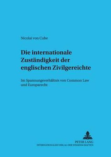 Cover image for Die Internationale Zustaendigkeit Der Englischen Zivilgerichte: Im Spannungsverhaeltnis Von Common Law Und Europarecht