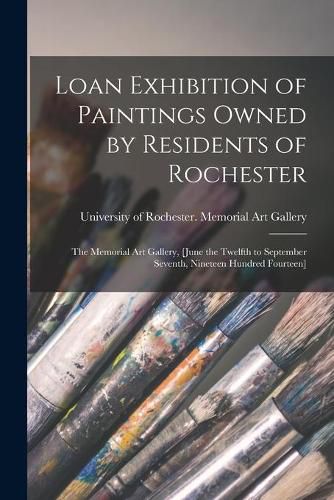 Cover image for Loan Exhibition of Paintings Owned by Residents of Rochester: the Memorial Art Gallery, [June the Twelfth to September Seventh, Nineteen Hundred Fourteen]