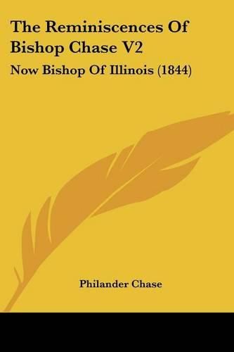 Cover image for The Reminiscences Of Bishop Chase V2: Now Bishop Of Illinois (1844)