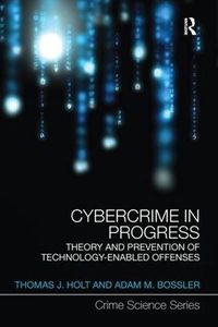 Cover image for Cybercrime in Progress: Theory and prevention of technology-enabled offenses