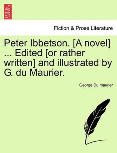 Cover image for Peter Ibbetson. [A Novel] ... Edited [Or Rather Written] and Illustrated by G. Du Maurier. Vol. I