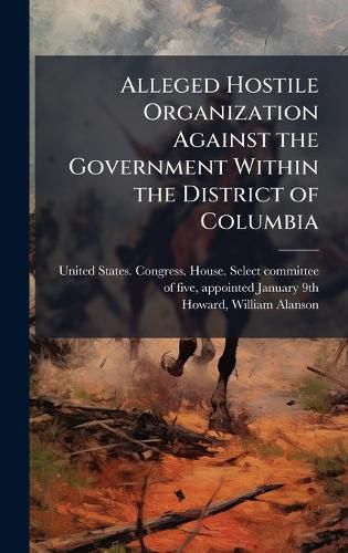 Cover image for Alleged Hostile Organization Against the Government Within the District of Columbia