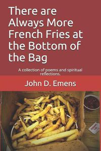 Cover image for Always More French Fries at the Bottom of the Bag: A Collection of Poems and Spiritual Reflections.