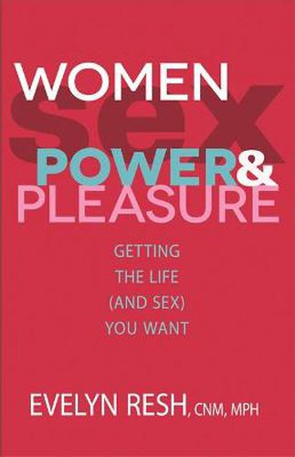 Cover image for Women, Sex, Power and Pleasure: Getting the Life (and Sex) You Want