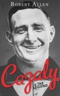 Cover image for Cazaly: The Legend: Roy Cazaly's extraordinary story is one of the great tales of Australian Football.