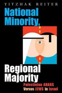 Cover image for National Minority, Regional Majority: Palestinian Arabs Versus Jews in Israel