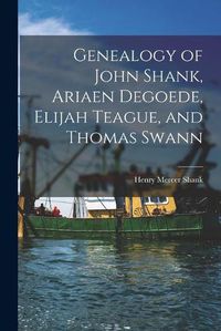 Cover image for Genealogy of John Shank, Ariaen Degoede, Elijah Teague, and Thomas Swann